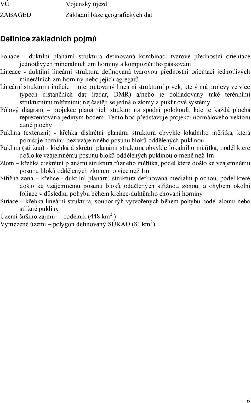 indicie interpretovaný lineární strukturní prvek, který má projevy ve více typech distančních dat (radar, DMR) a/nebo je dokladovaný také terénními strukturními měřeními; nejčastěji se jedná o zlomy