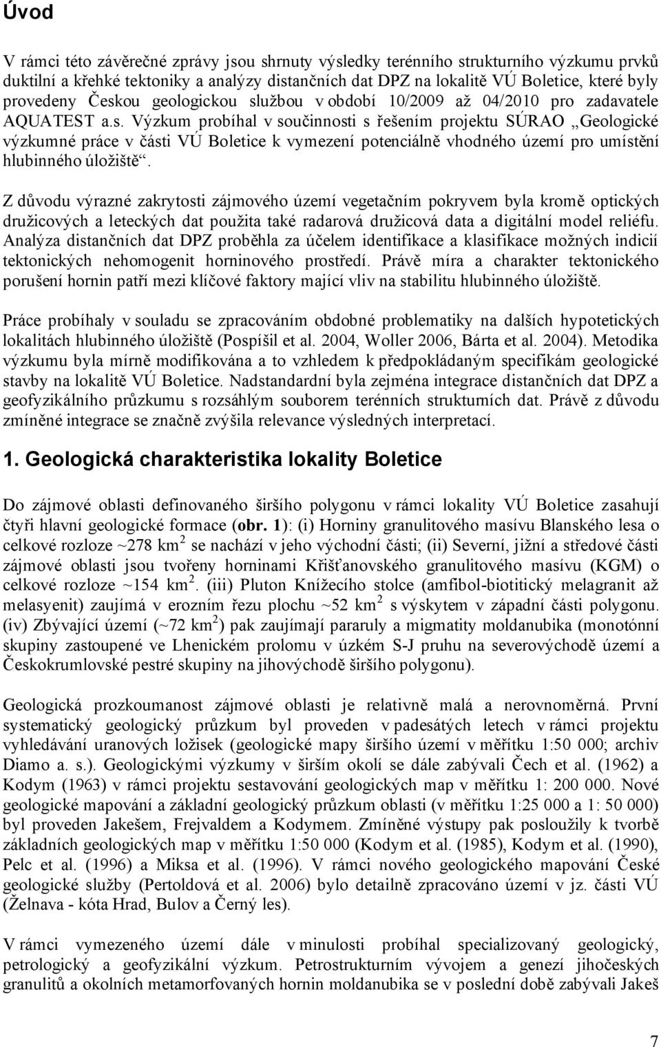 Z důvodu výrazné zakrytosti zájmového území vegetačním pokryvem byla kromě optických družicových a leteckých dat použita také radarová družicová data a digitální model reliéfu.