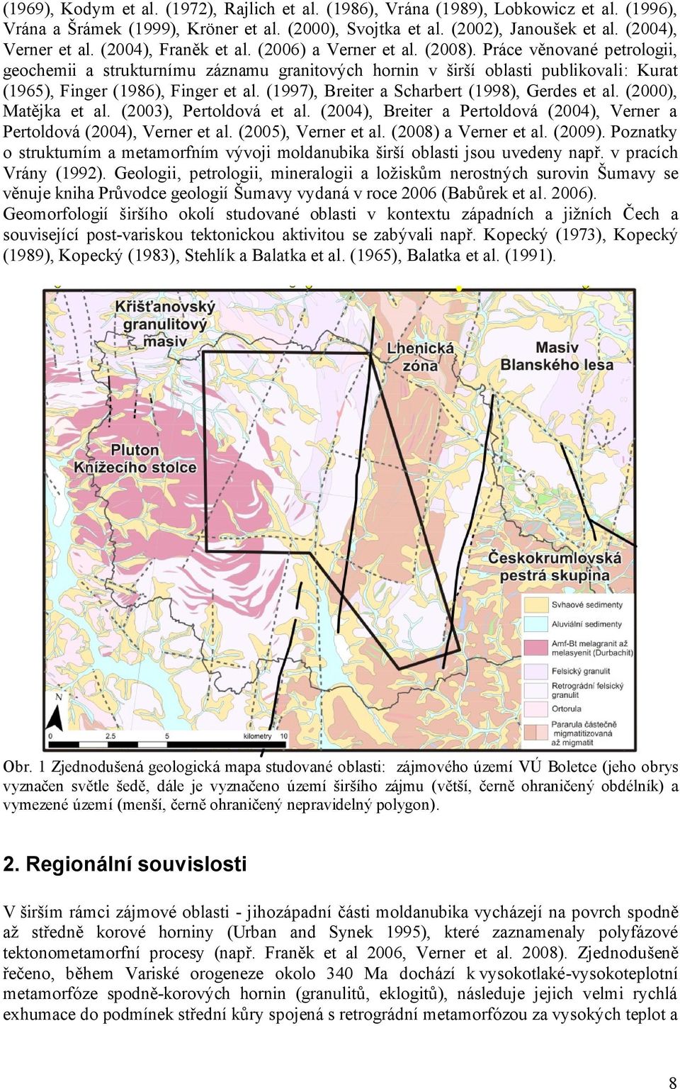 Práce věnované petrologii, geochemii a strukturnímu záznamu granitových hornin v širší oblasti publikovali: Kurat (1965), Finger (1986), Finger et al. (1997), Breiter a Scharbert (1998), Gerdes et al.