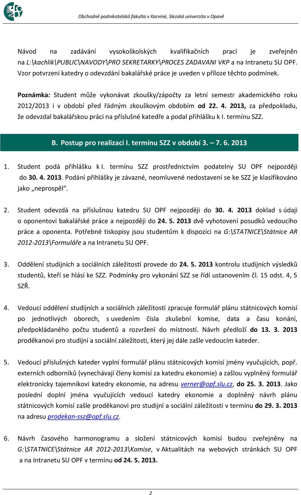 Poznámka: Student může vykonávat zkoušky/zápočty za letní semestr akademického roku 2012/2013 i v období před řádným zkouškovým obdobím od 22. 4.