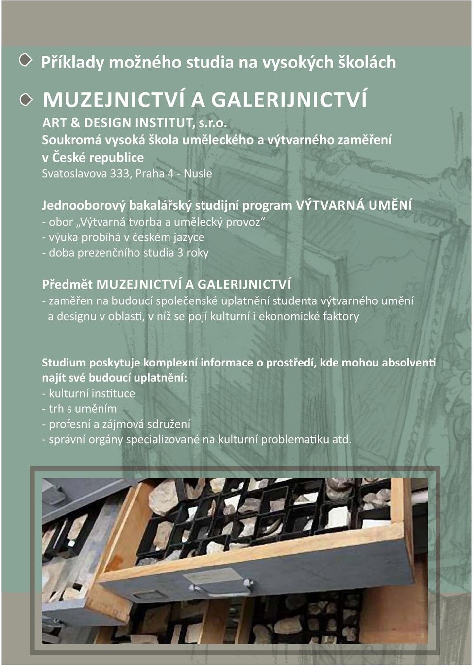 Nusle Jednooborový bakalářský studijní program VÝTVARNÁ UMĚNÍ - obor Výtvarná tvorba a umělecký provoz - výuka probíhá v českém jazyce - doba prezenčního studia 3 roky Předmět MUZEJNICTVÍ A