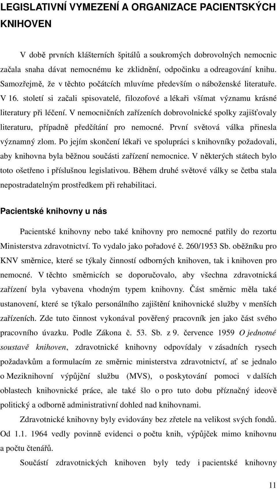 V nemocničních zařízeních dobrovolnické spolky zajišťovaly literaturu, případně předčítání pro nemocné. První světová válka přinesla významný zlom.