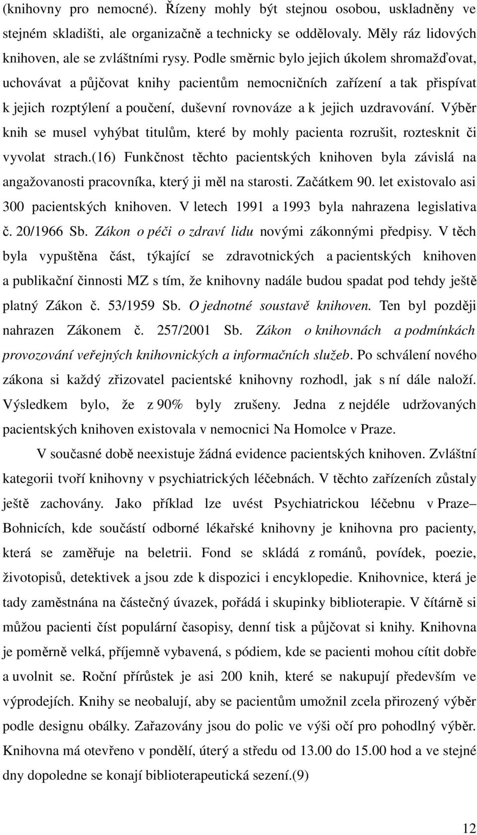 Výběr knih se musel vyhýbat titulům, které by mohly pacienta rozrušit, roztesknit či vyvolat strach.