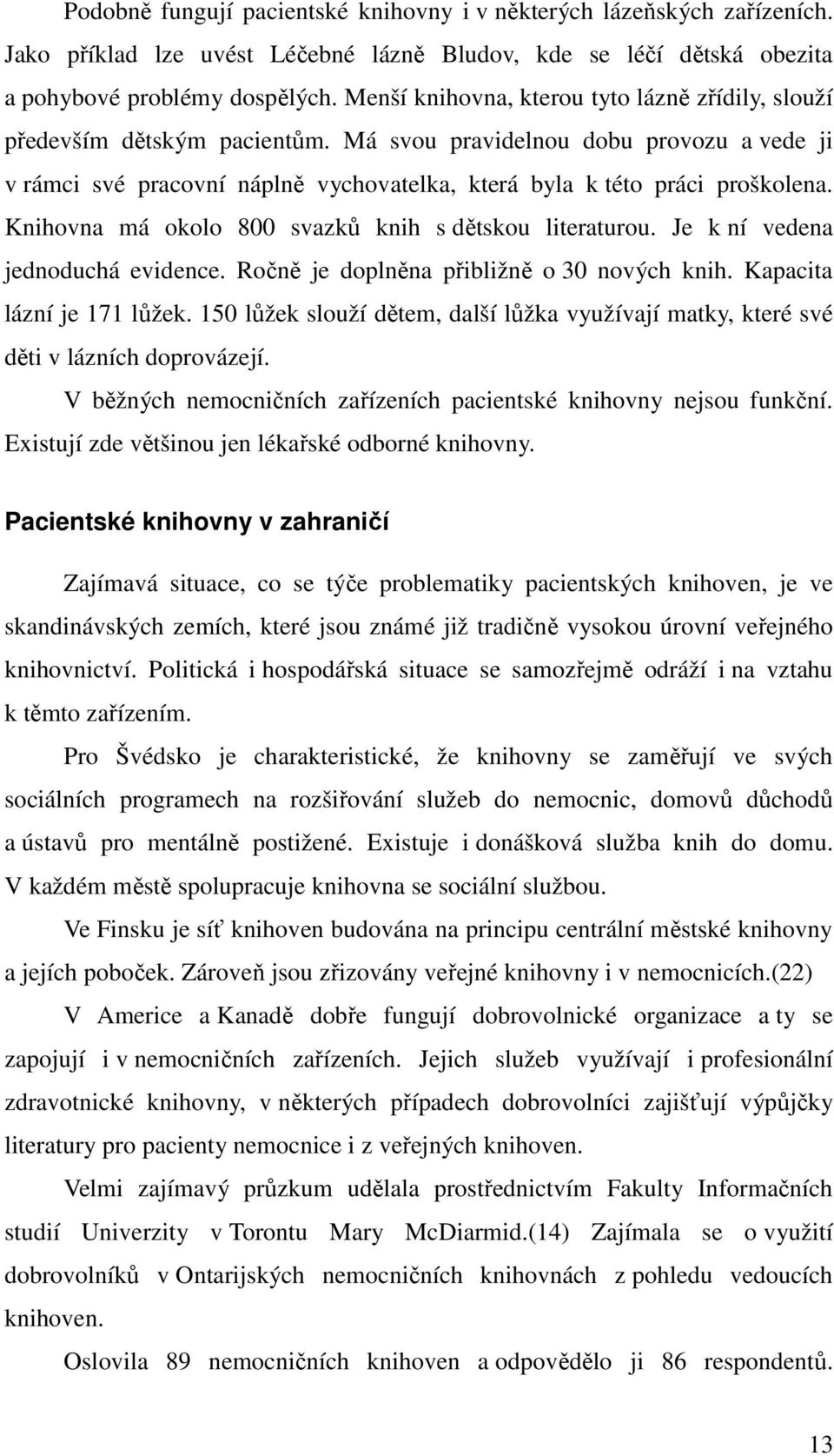 Knihovna má okolo 800 svazků knih s dětskou literaturou. Je k ní vedena jednoduchá evidence. Ročně je doplněna přibližně o 30 nových knih. Kapacita lázní je 171 lůžek.