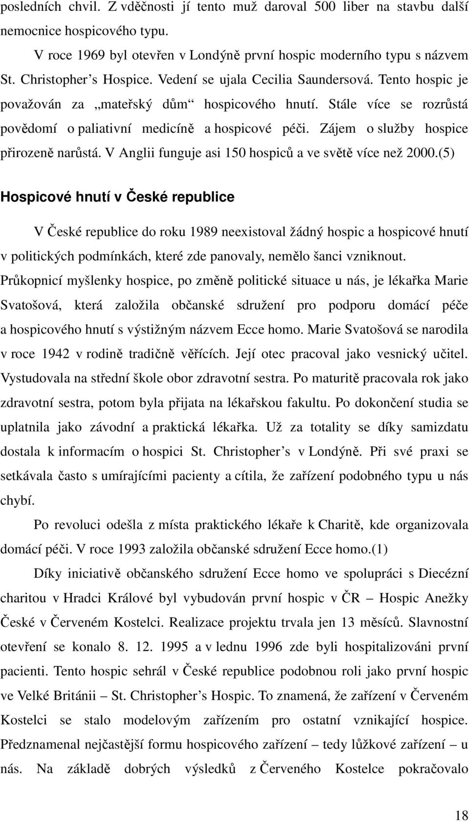 Zájem o služby hospice přirozeně narůstá. V Anglii funguje asi 150 hospiců a ve světě více než 2000.