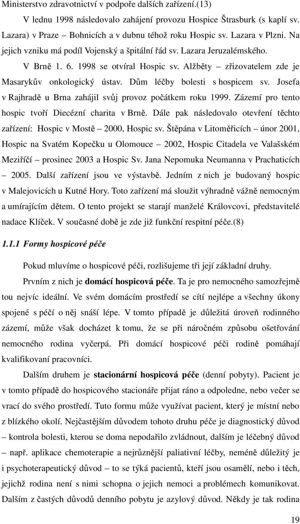 Dům léčby bolesti s hospicem sv. Josefa v Rajhradě u Brna zahájil svůj provoz počátkem roku 1999. Zázemí pro tento hospic tvoří Diecézní charita v Brně.