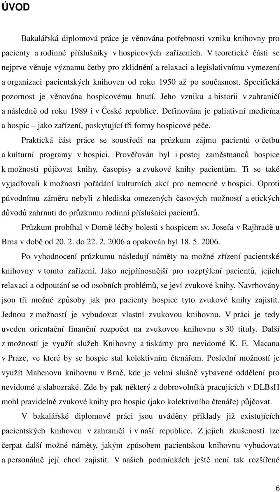 Specifická pozornost je věnována hospicovému hnutí. Jeho vzniku a historii v zahraničí a následně od roku 1989 i v České republice.