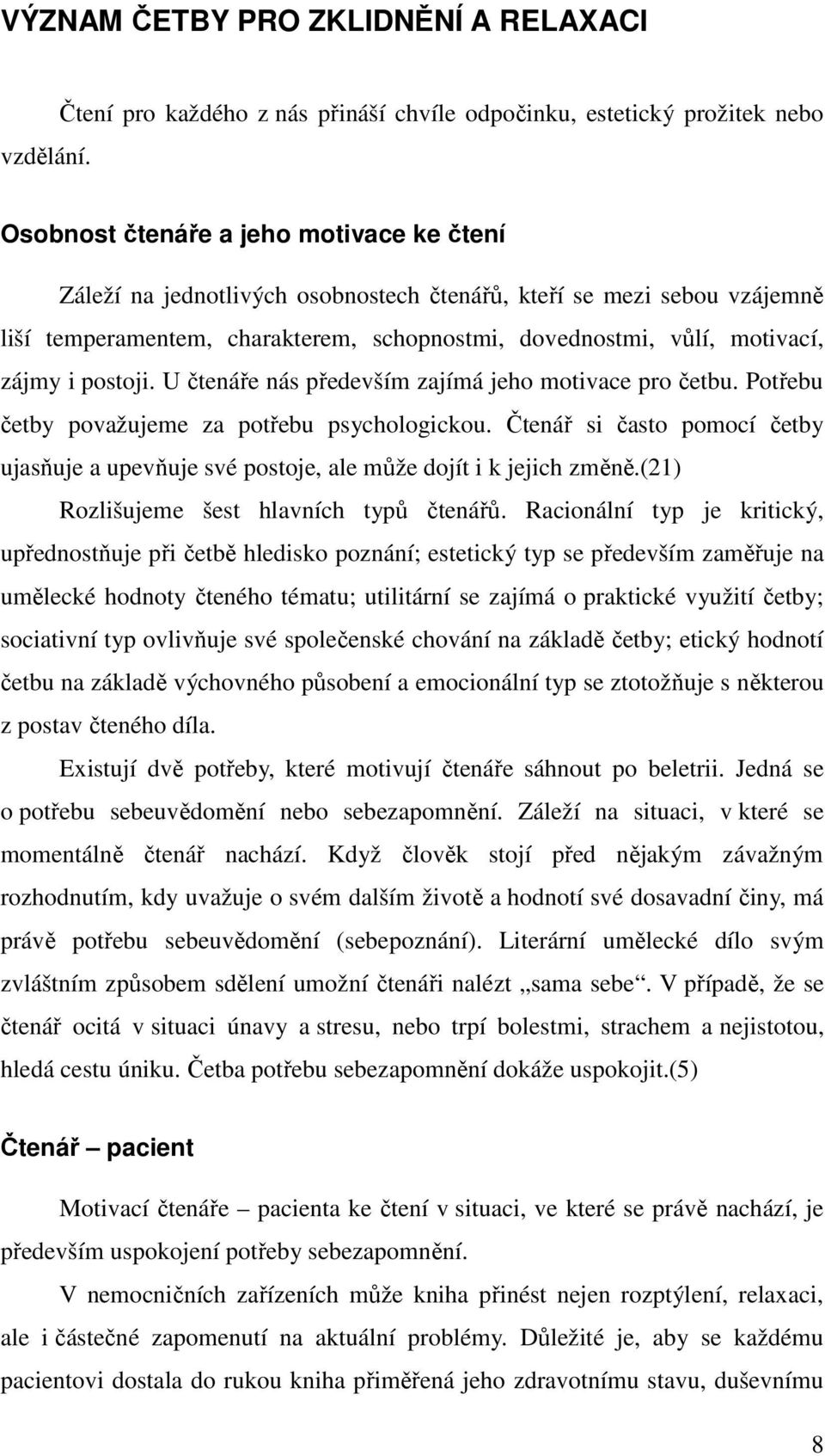 temperamentem, charakterem, schopnostmi, dovednostmi, vůlí, motivací, zájmy i postoji. U čtenáře nás především zajímá jeho motivace pro četbu. Potřebu četby považujeme za potřebu psychologickou.