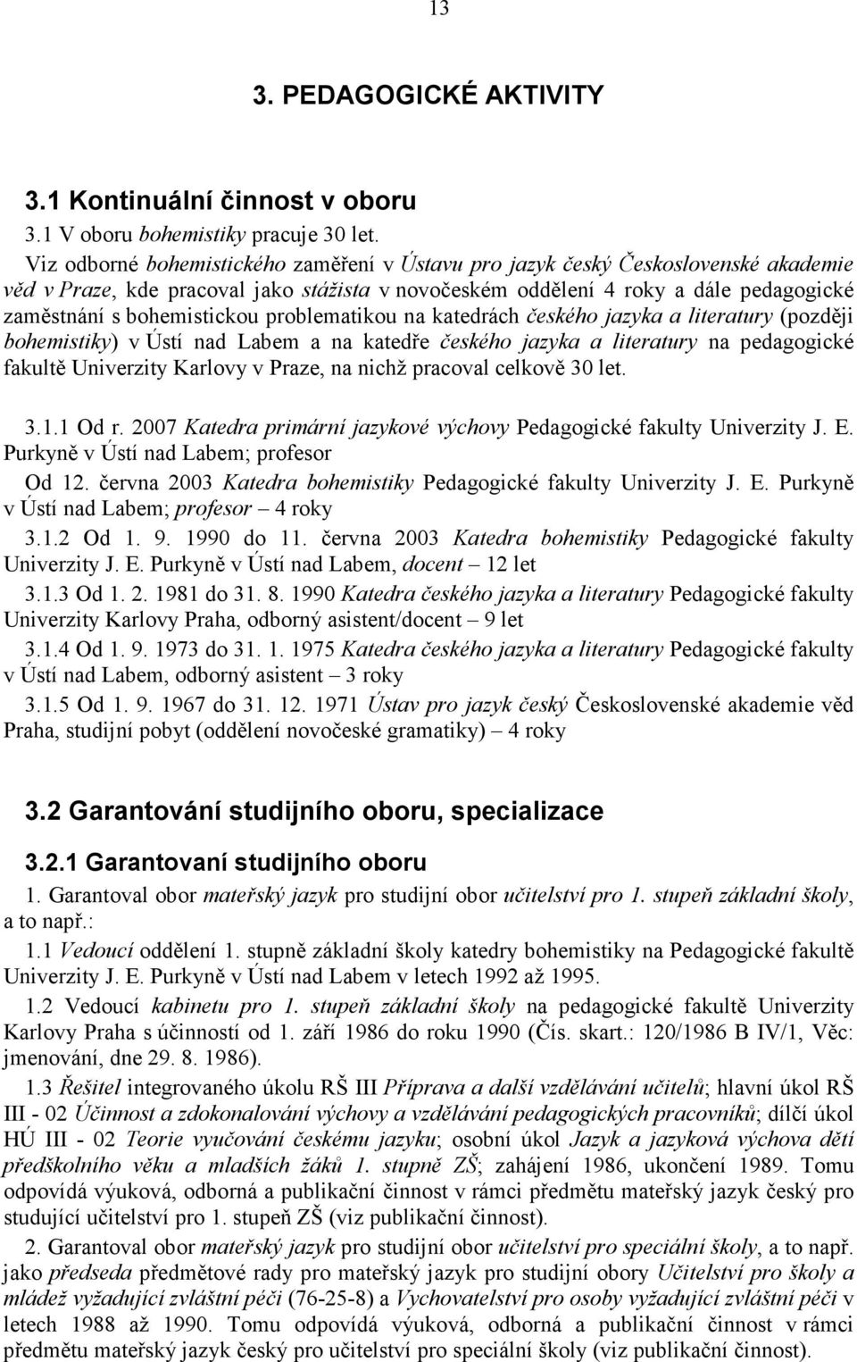 problematikou na katedrách českého jazyka a literatury (později bohemistiky) v Ústí nad Labem a na katedře českého jazyka a literatury na pedagogické fakultě Univerzity Karlovy v Praze, na nichž