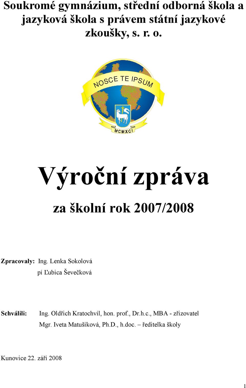 Lenka Sokolová pí Ľubica Ševečková Schválili: Ing. Oldřich Kratochvíl, hon. prof., Dr.h.c., MBA - zřizovatel Mgr.