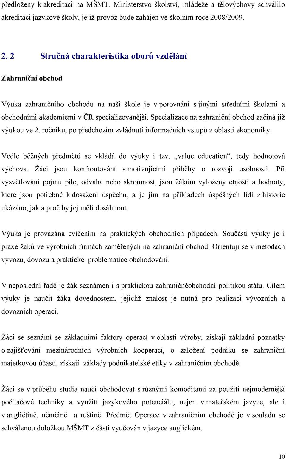 2 Stručná charakteristika oborů vzdělání Zahraniční obchod Výuka zahraničního obchodu na naší škole je v porovnání s jinými středními školami a obchodními akademiemi v ČR specializovanější.