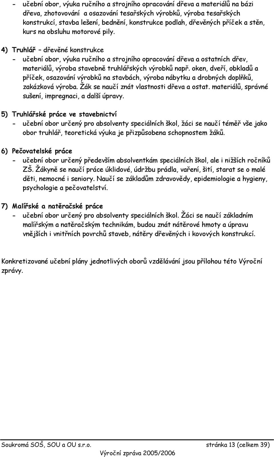 4) Truhlář dřevěné konstrukce - učební obor, výuka ručního a strojního opracování dřeva a ostatních dřev, materiálů, výroba stavebně truhlářských výrobků např.