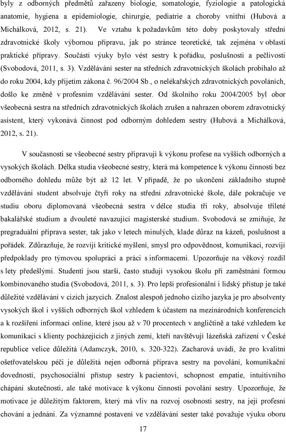 Součástí výuky bylo vést sestry k pořádku, poslušnosti a pečlivosti (Svobodová, 2011, s. 3). Vzdělávání sester na středních zdravotnických školách probíhalo až do roku 2004, kdy přijetím zákona č.