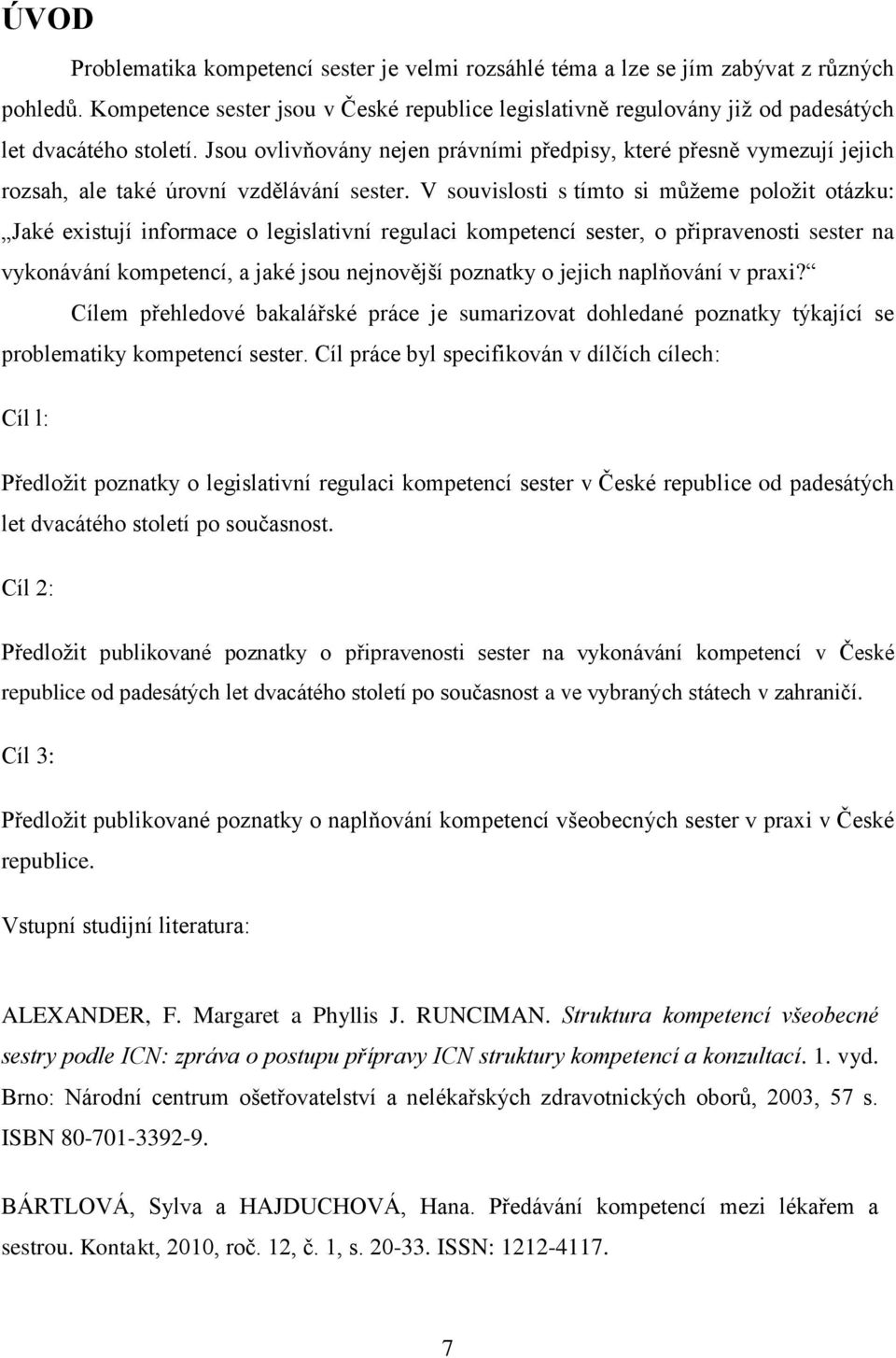 Jsou ovlivňovány nejen právními předpisy, které přesně vymezují jejich rozsah, ale také úrovní vzdělávání sester.