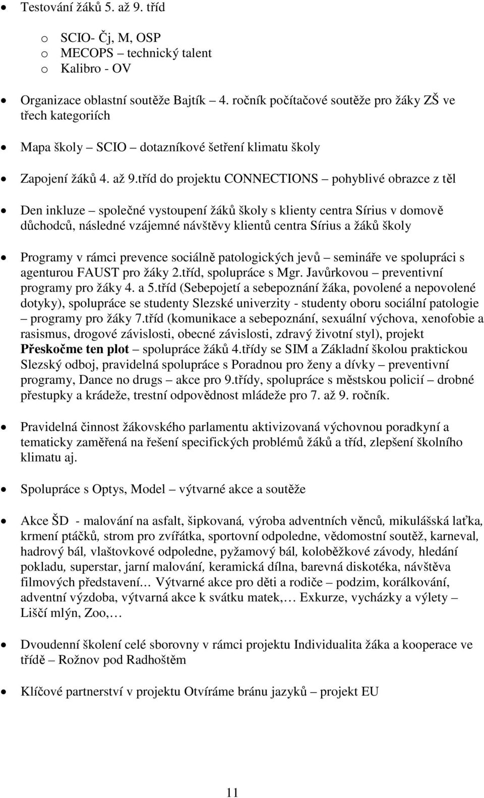 tříd do projektu CONNECTIONS pohyblivé obrazce z těl Den inkluze společné vystoupení žáků školy s klienty centra Sírius v domově důchodců, následné vzájemné návštěvy klientů centra Sírius a žáků