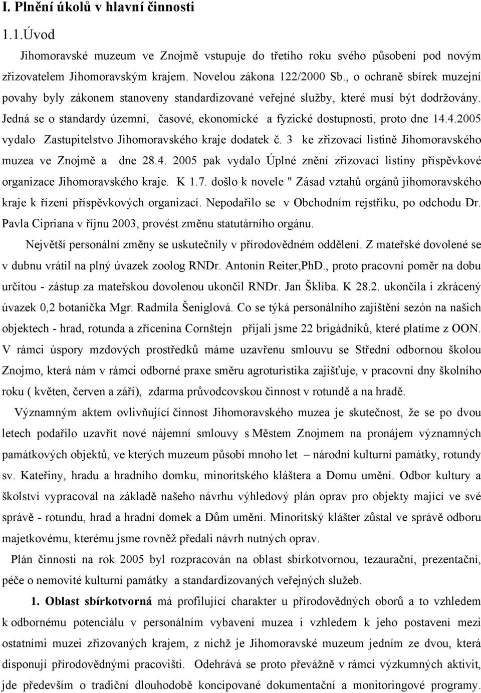 4.2005 vydalo Zastupitelstvo Jihomoravského kraje dodatek č. 3 ke zřizovací listině Jihomoravského muzea ve Znojmě a dne 28.4. 2005 pak vydalo Úplné znění zřizovací listiny příspěvkové organizace Jihomoravského kraje.