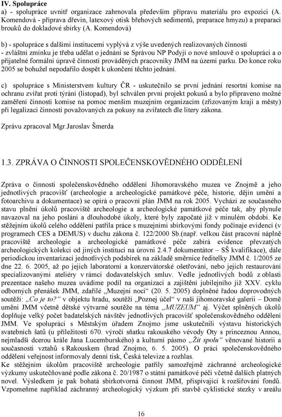 Komendová) b) - spolupráce s dalšími institucemi vyplývá z výše uvedených realizovaných činností - zvláštní zmínku je třeba udělat o jednání se Správou NP Podyjí o nové smlouvě o spolupráci a o