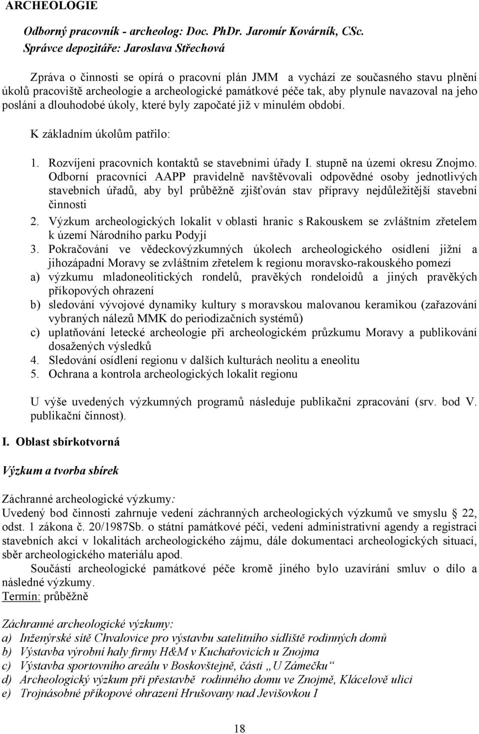 plynule navazoval na jeho poslání a dlouhodobé úkoly, které byly započaté již v minulém období. K základním úkolům patřilo: 1. Rozvíjení pracovních kontaktů se stavebními úřady I.