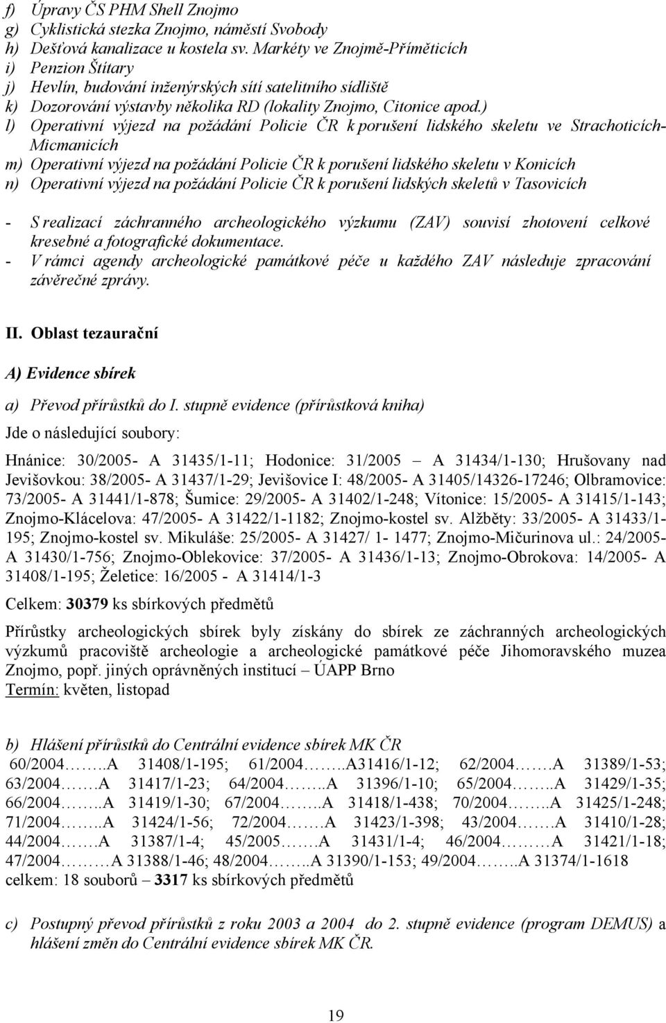 ) l) Operativní výjezd na požádání Policie ČR k porušení lidského skeletu ve Strachoticích- Micmanicích m) Operativní výjezd na požádání Policie ČR k porušení lidského skeletu v Konicích n)