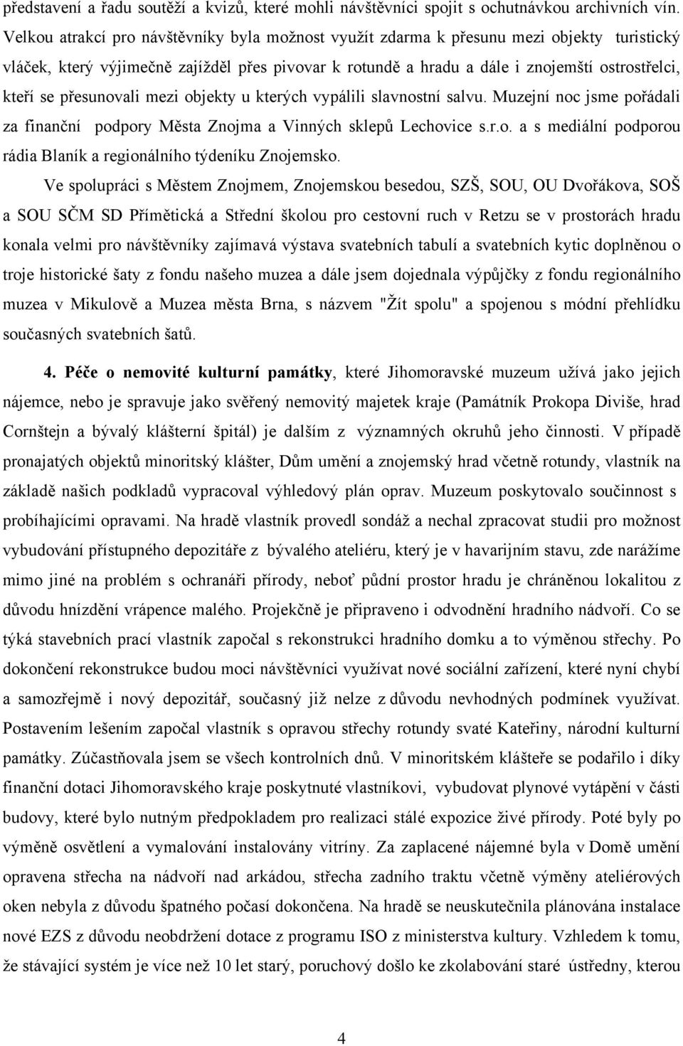 přesunovali mezi objekty u kterých vypálili slavnostní salvu. Muzejní noc jsme pořádali za finanční podpory Města Znojma a Vinných sklepů Lechovice s.r.o. a s mediální podporou rádia Blaník a regionálního týdeníku Znojemsko.