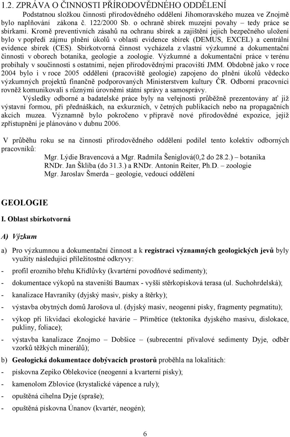 Kromě preventivních zásahů na ochranu sbírek a zajištění jejich bezpečného uložení bylo v popředí zájmu plnění úkolů v oblasti evidence sbírek (DEMUS, EXCEL) a centrální evidence sbírek (CES).