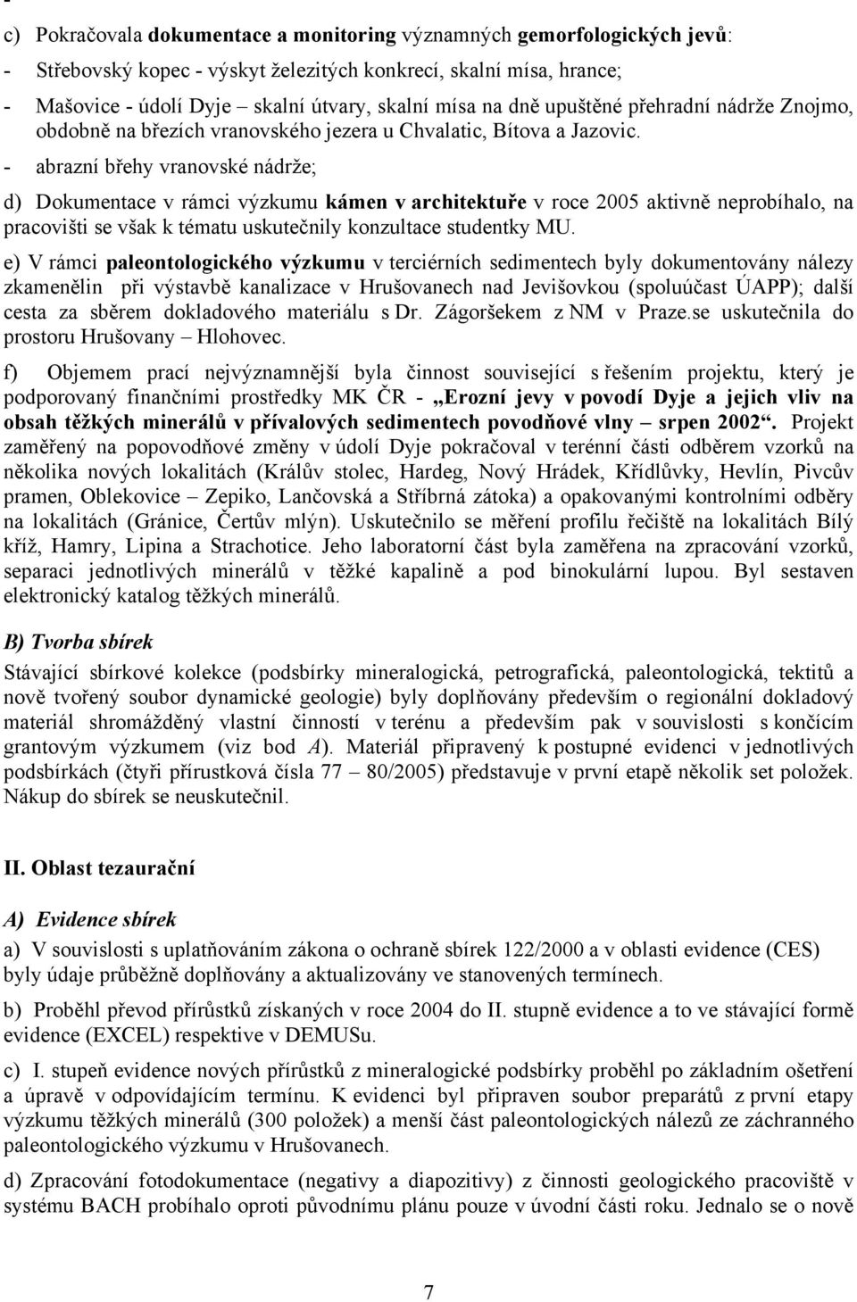 - abrazní břehy vranovské nádrže; d) Dokumentace v rámci výzkumu kámen v architektuře v roce 2005 aktivně neprobíhalo, na pracovišti se však k tématu uskutečnily konzultace studentky MU.