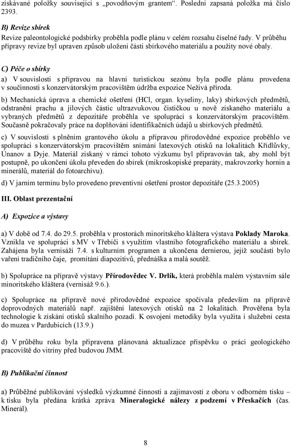 C) Péče o sbírky a) V souvislosti s přípravou na hlavní turistickou sezónu byla podle plánu provedena v součinnosti s konzervátorským pracovištěm údržba expozice Neživá příroda.