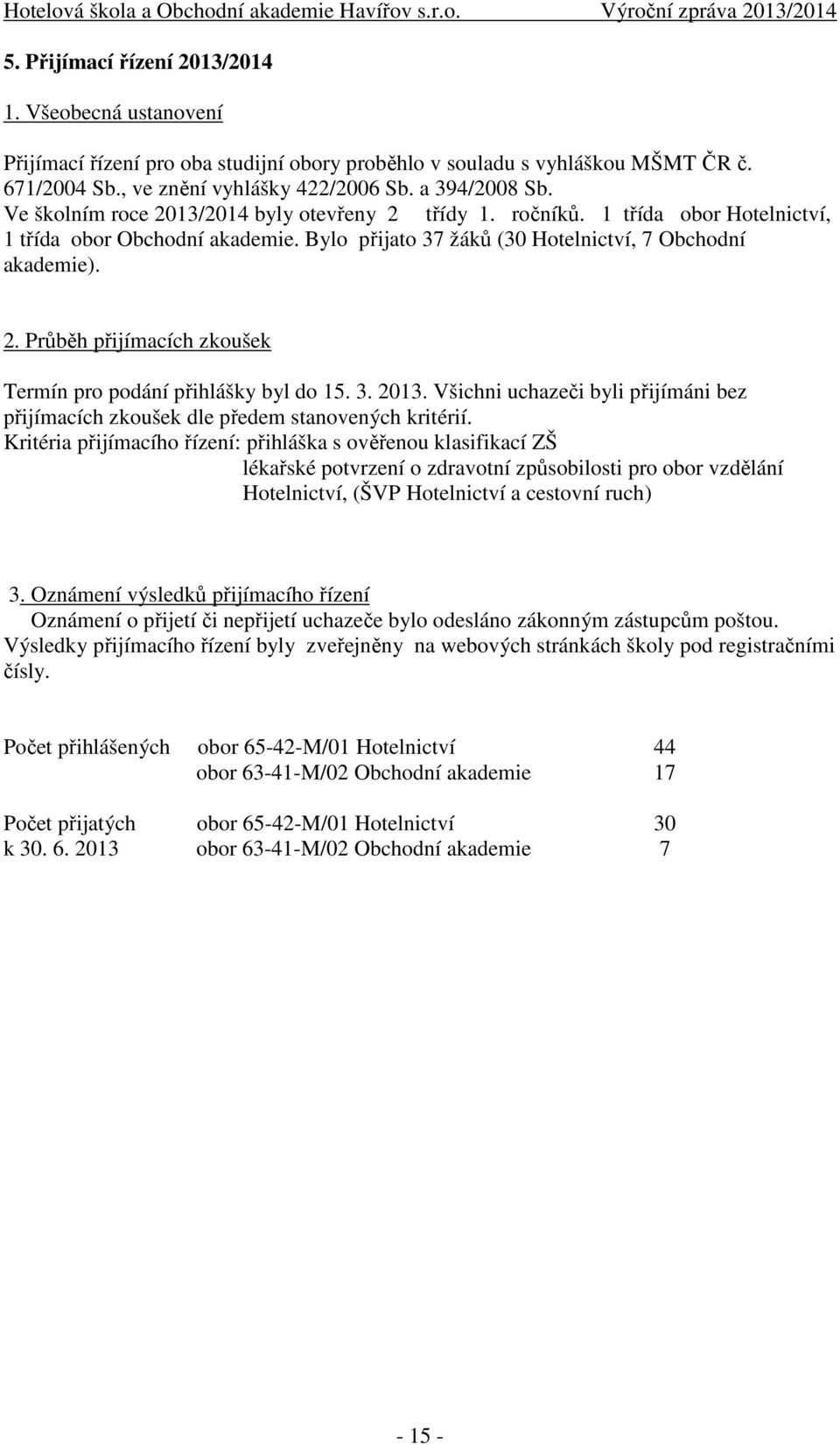 3. 2013. Všichni uchazeči byli přijímáni bez přijímacích zkoušek dle předem stanovených kritérií.