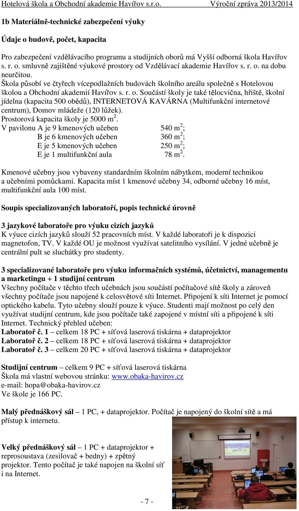 Prostorová kapacita školy je 5000 m 2. V pavilonu A je 9 kmenových učeben 540 m 2 ; B je 6 kmenových učeben 360 m 2 ; E je 5 kmenových učeben 250 m 2 ; E je 1 multifunkční aula 78 m 2.