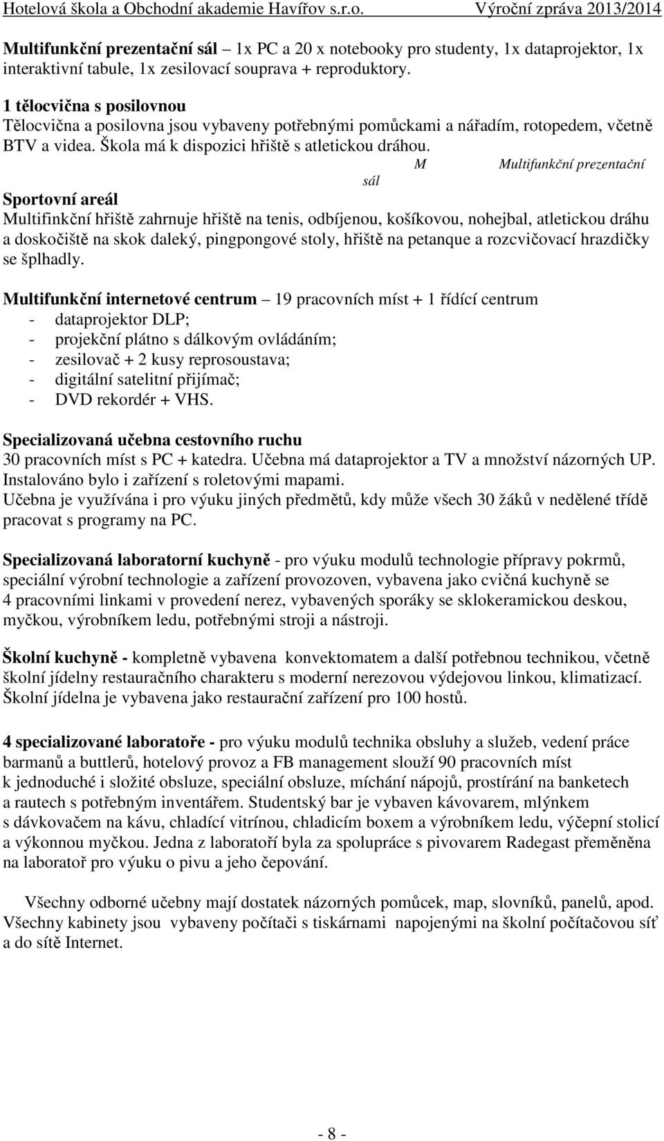 M Multifunkční prezentační Sportovní areál Multifinkční hřiště zahrnuje hřiště na tenis, odbíjenou, košíkovou, nohejbal, atletickou dráhu a doskočiště na skok daleký, pingpongové stoly, hřiště na