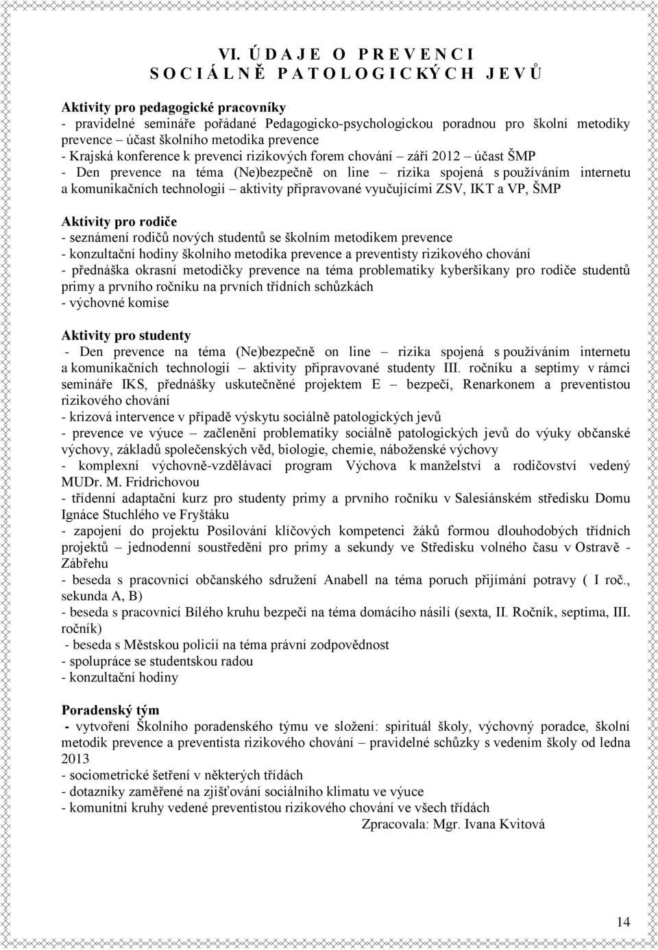 internetu a komunikačních technologií aktivity připravované vyučujícími ZSV, IKT a VP, ŠMP Aktivity pro rodiče - seznámení rodičů nových studentů se školním metodikem prevence - konzultační hodiny