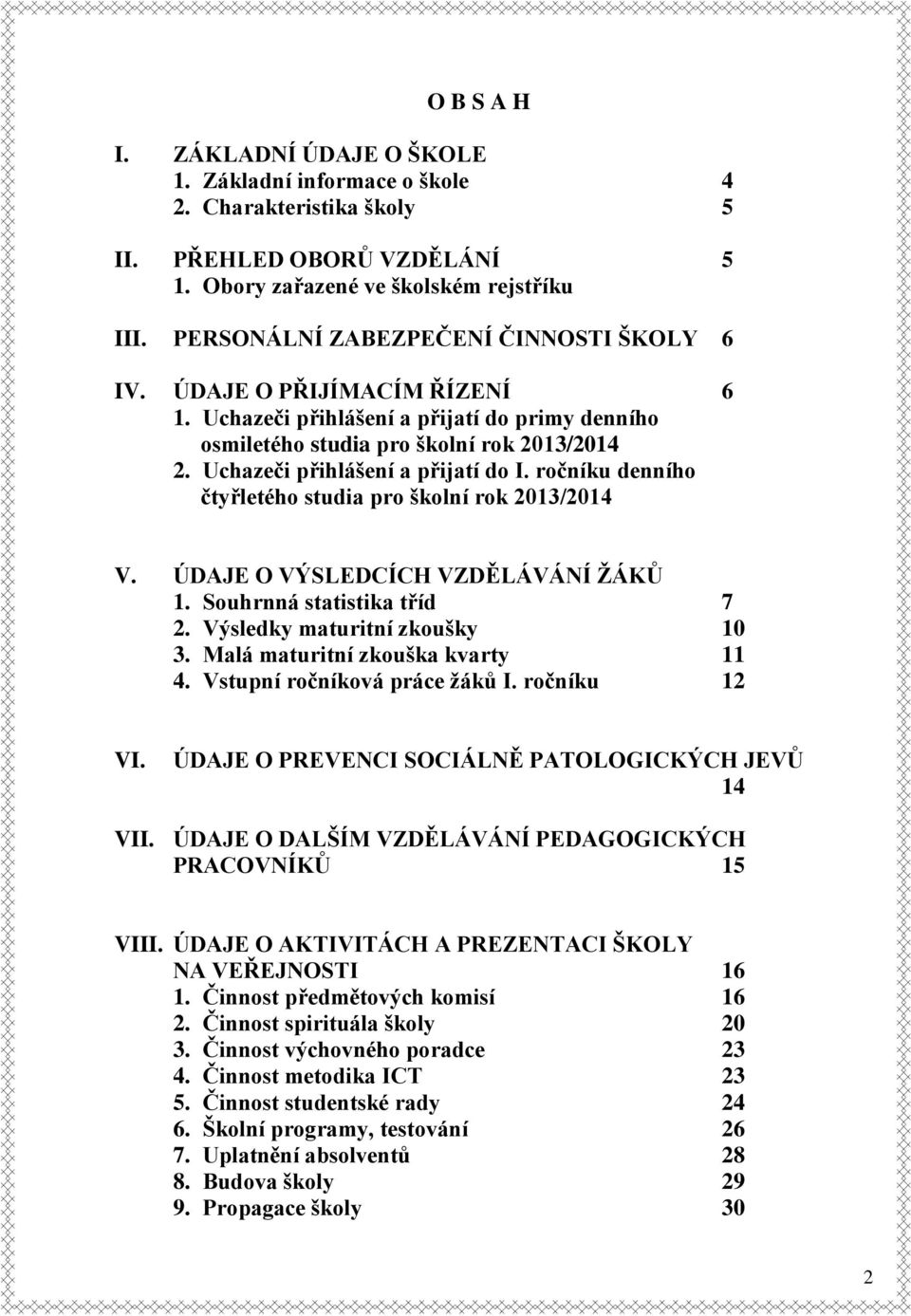 Uchazeči přihlášení a přijatí do I. ročníku denního čtyřletého studia pro školní rok 2013/2014 V. ÚDAJE O VÝSLEDCÍCH VZDĚLÁVÁNÍ ŽÁKŮ 1. Souhrnná statistika tříd 7 2. Výsledky maturitní zkoušky 10 3.