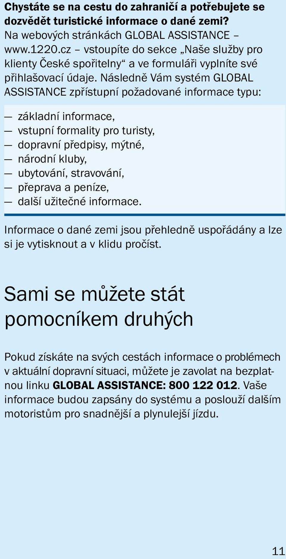 Následně Vám systém GLOBAL ASSISTANCE zpřístupní požadované informace typu: základní informace, vstupní formality pro turisty, dopravní předpisy, mýtné, národní kluby, ubytování, stravování, přeprava