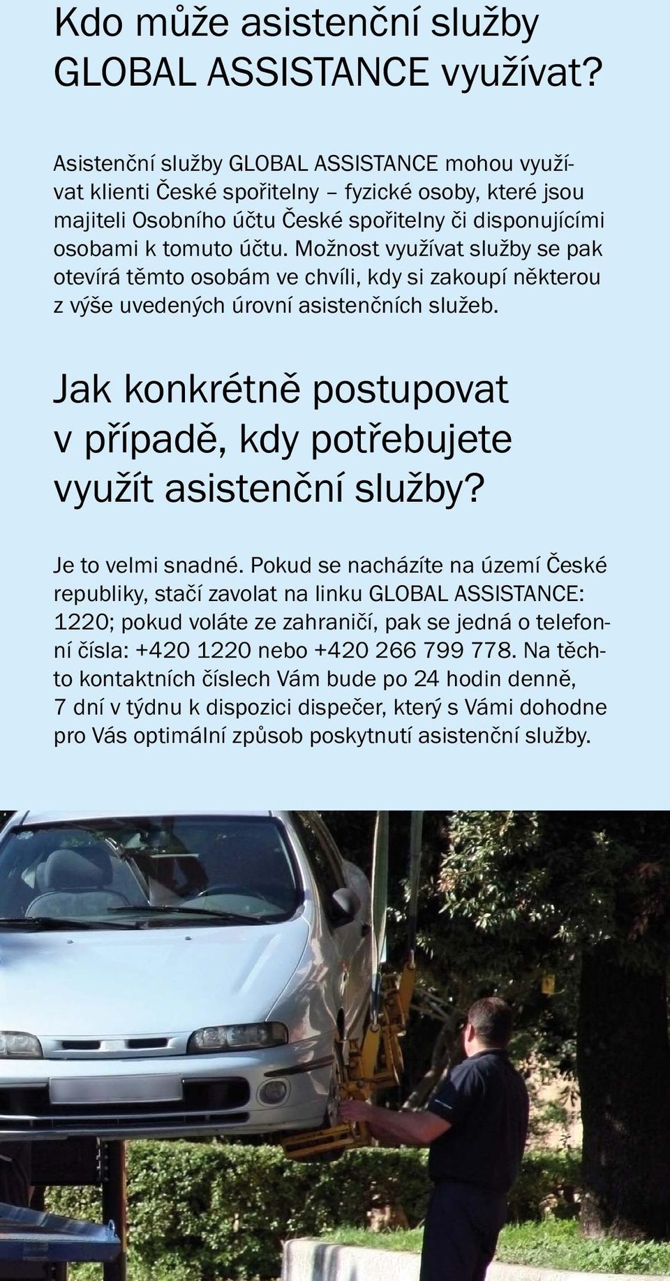 Možnost využívat služby se pak otevírá těmto osobám ve chvíli, kdy si zakoupí některou z výše uvedených úrovní asistenčních služeb.