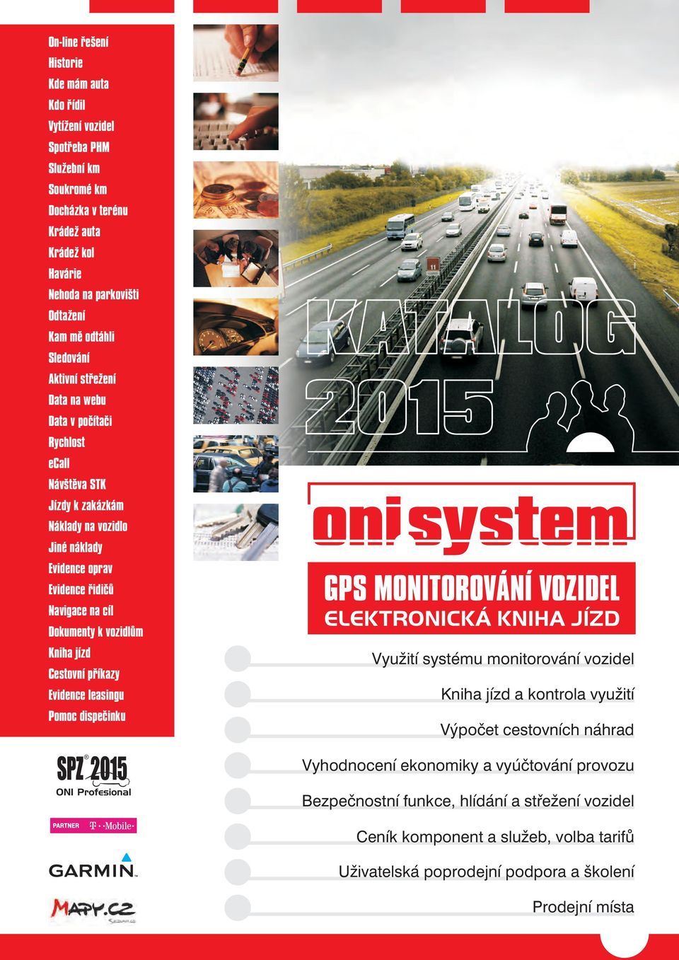 vozidlům Kniha jízd Cestovní příkazy Evidence leasingu Pomoc dispečinku SPZ 2015 ONI Profesional GPS MONITOROVÁNÍ VOZIDEL ELEKTRONICKÁ KNIHA JÍZD Využití systému monitorování vozidel Kniha jízd a