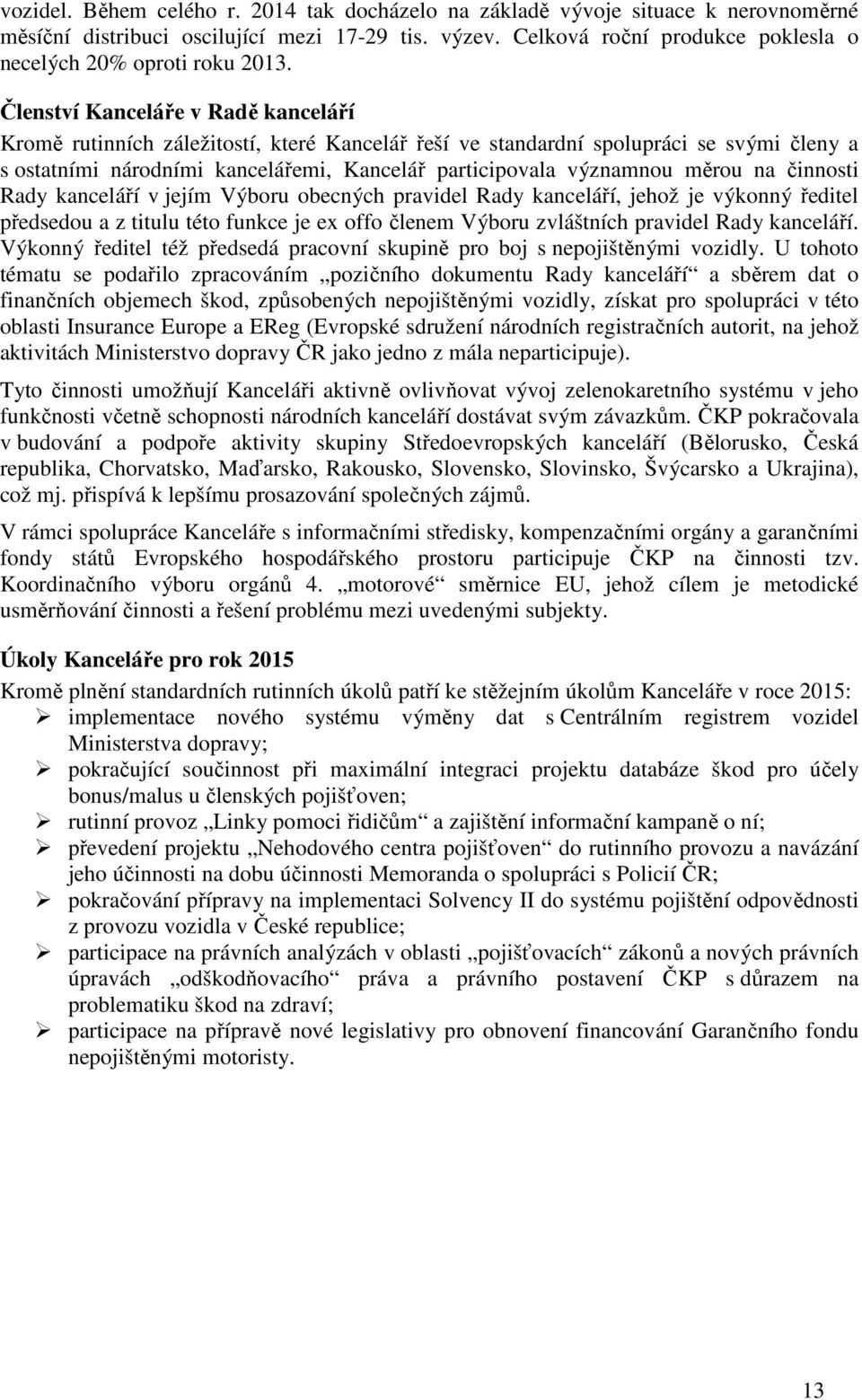 Členství Kanceláře v Radě kanceláří Kromě rutinních záležitostí, které Kancelář řeší ve standardní spolupráci se svými členy a s ostatními národními kancelářemi, Kancelář participovala významnou