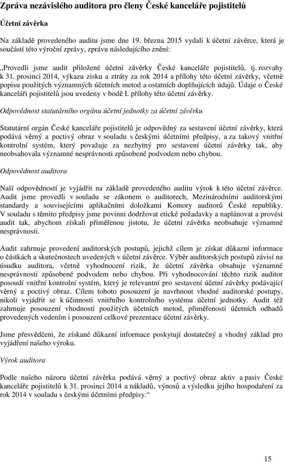 prosinci 2014, výkazu zisku a ztráty za rok 2014 a přílohy této účetní závěrky, včetně popisu použitých významných účetních metod a ostatních doplňujících údajů.