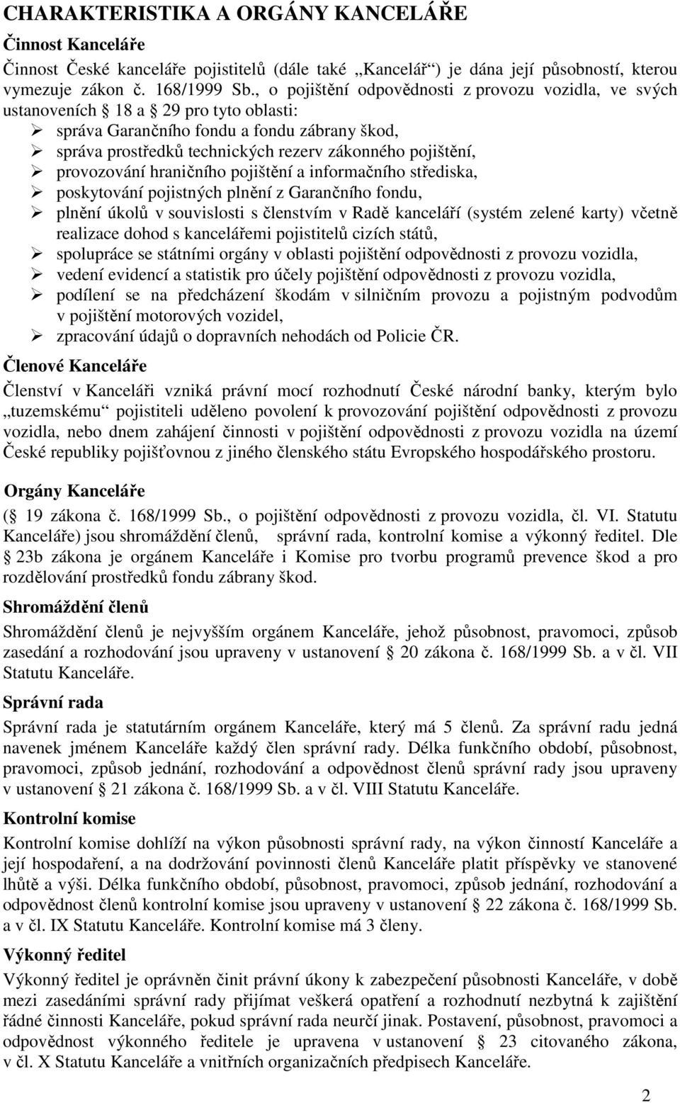 provozování hraničního pojištění a informačního střediska, poskytování pojistných plnění z Garančního fondu, plnění úkolů v souvislosti s členstvím v Radě kanceláří (systém zelené karty) včetně