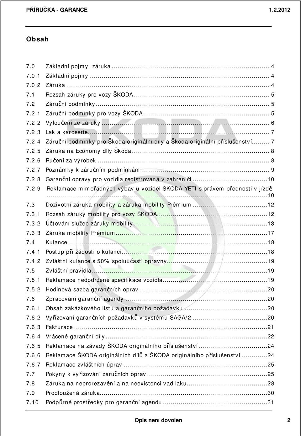 .. 9 7.2.8 Garan ní opravy pro vozidla registrovaná v zahrani í...10 7.2.9 Reklamace mimo ádných výbav u vozidel ŠKODA YETI s právem p ednosti v jízd...10 7.3 Doživotní záruka mobility a záruka mobility Prémium.