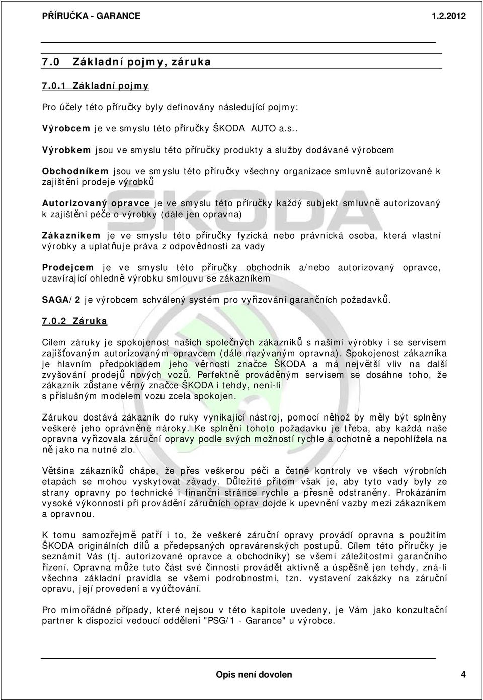 yslu této p íru ky ŠKODA AUTO a.s.. Výrobkem jsou ve smyslu této p íru ky produkty a služby dodávané výrobcem Obchodníkem jsou ve smyslu této p íru ky všechny organizace smluvn autorizované k zajišt