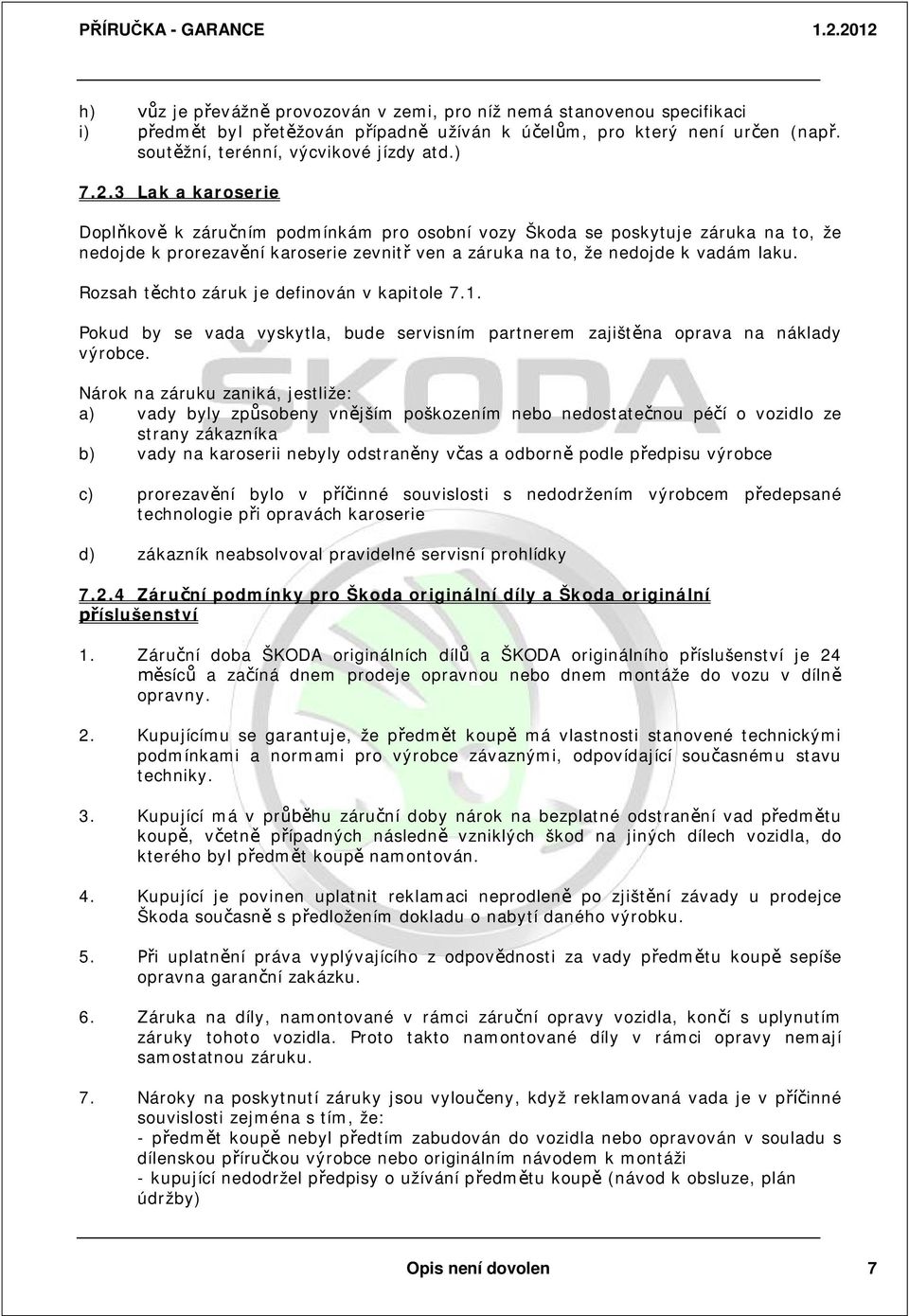 Rozsah t chto záruk je definován v kapitole 7.1. Pokud by se vada vyskytla, bude servisním partnerem zajišt na oprava na náklady výrobce.