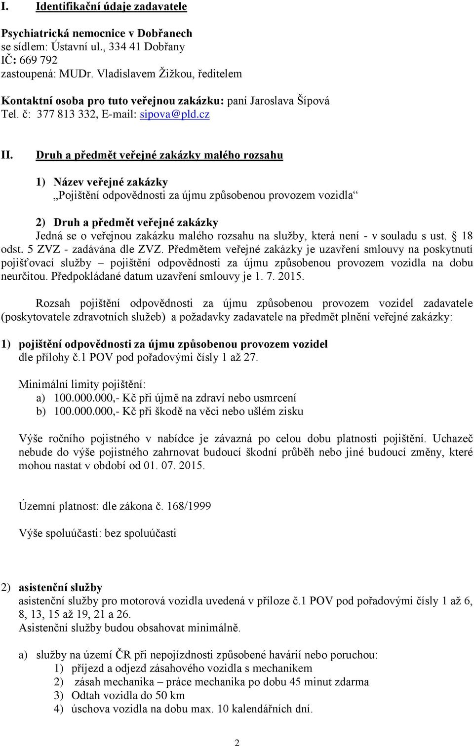 Druh a předmět veřejné zakázky malého rozsahu 1) Název veřejné zakázky Pojištění odpovědnosti za újmu způsobenou provozem vozidla 2) Druh a předmět veřejné zakázky Jedná se o veřejnou zakázku malého