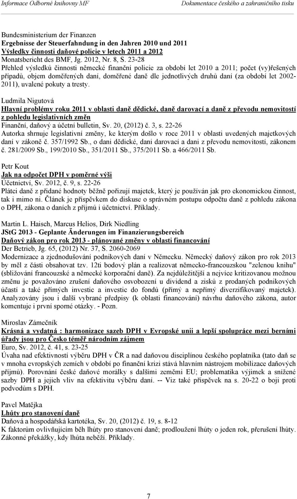 23-28 Přehled výsledků činnosti německé finanční policie za období let 2010 a 2011; počet (vy)řešených případů, objem doměřených daní, doměřené daně dle jednotlivých druhů daní (za období let