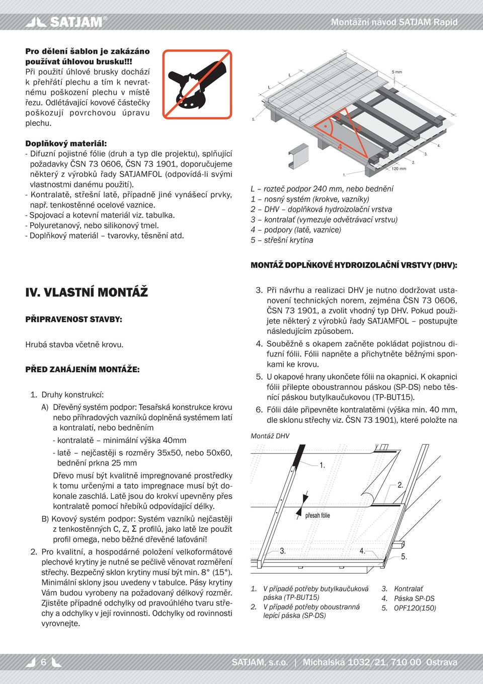 3 5 5 mm Doplňkový materiál: - Difuzní pojistné fólie (druh a typ dle projektu), splňující požadavky ČSN 73 0606, ČSN 73 1901, doporučujeme některý z výrobků řady SATJAMFOL (odpovídá-li svými