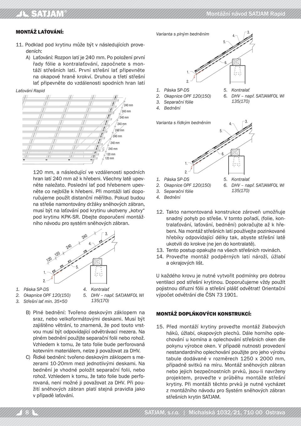 Druhou a třetí střešní lať připevněte do vzdálenosti spodních hran latí Laťování Rapid 240 mm 240 mm 240 mm 240 mm 240 mm 240 mm Varianta s plným bedněním Páska SP-DS Okapnice OPF 120(150) Separační