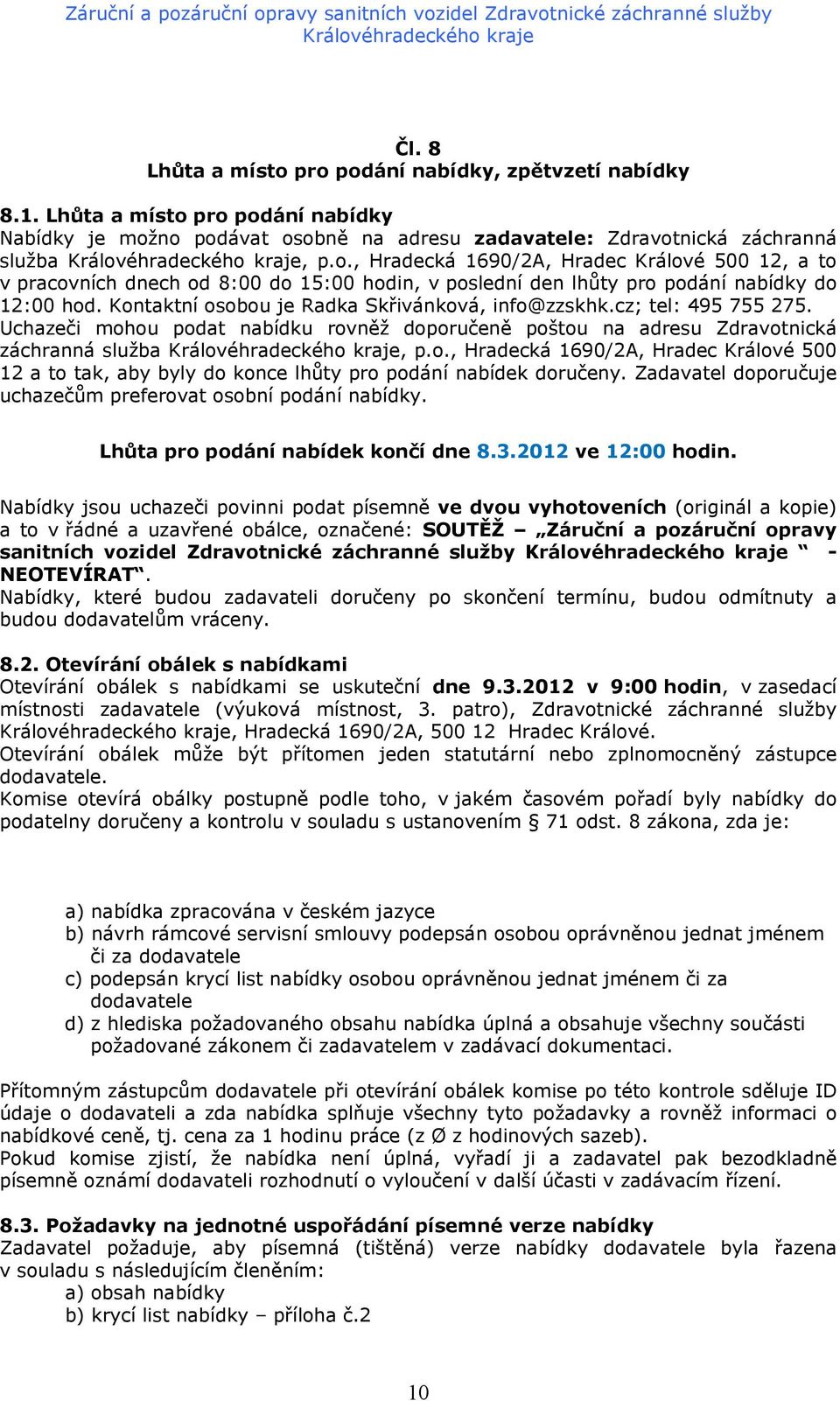 Zadavatel doporučuje uchazečům preferovat osobní podání nabídky. Lhůta pro podání nabídek končí dne 8.3.2012 ve 12:00 hodin.