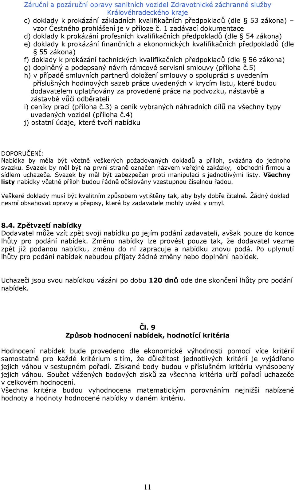 doklady k prokázání technických kvalifikačních předpokladů (dle 56 zákona) g) doplněný a podepsaný návrh rámcové servisní smlouvy (příloha č.