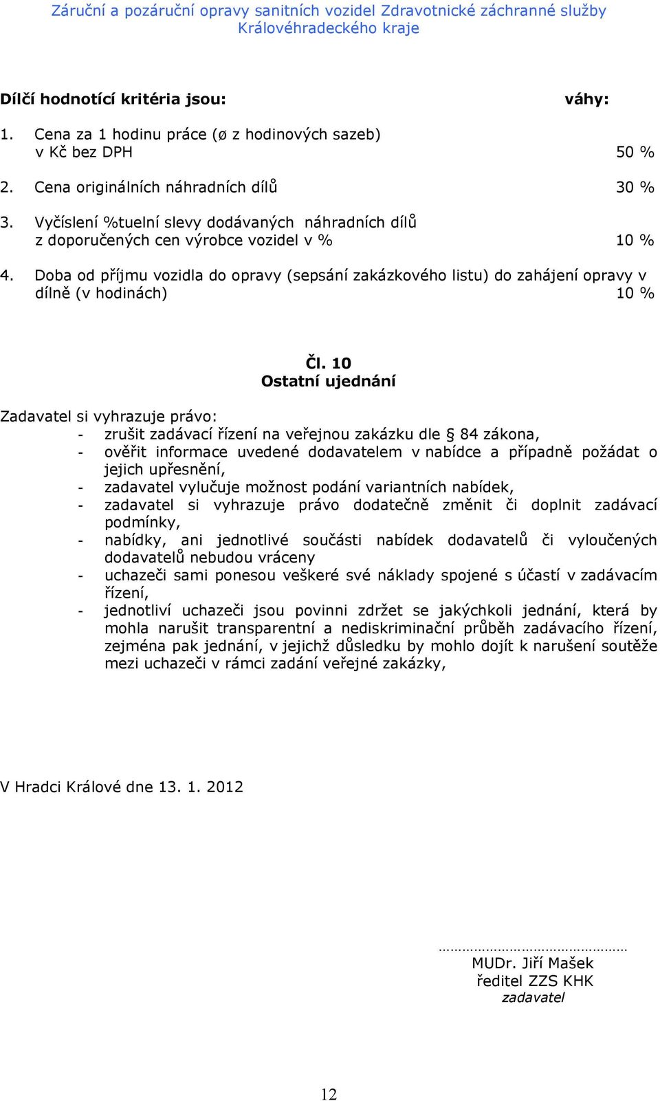 Doba od příjmu vozidla do opravy (sepsání zakázkového listu) do zahájení opravy v dílně (v hodinách) 10 % Čl.