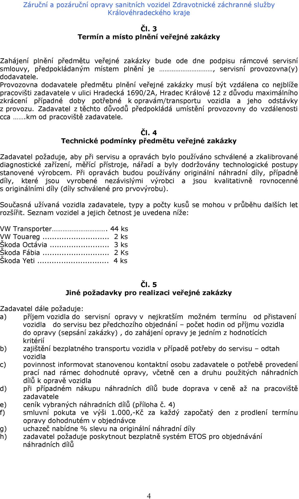 potřebné k opravám/transportu vozidla a jeho odstávky z provozu. Zadavatel z těchto důvodů předpokládá umístění provozovny do vzdálenosti cca.km od pracoviště zadavatele. Čl.