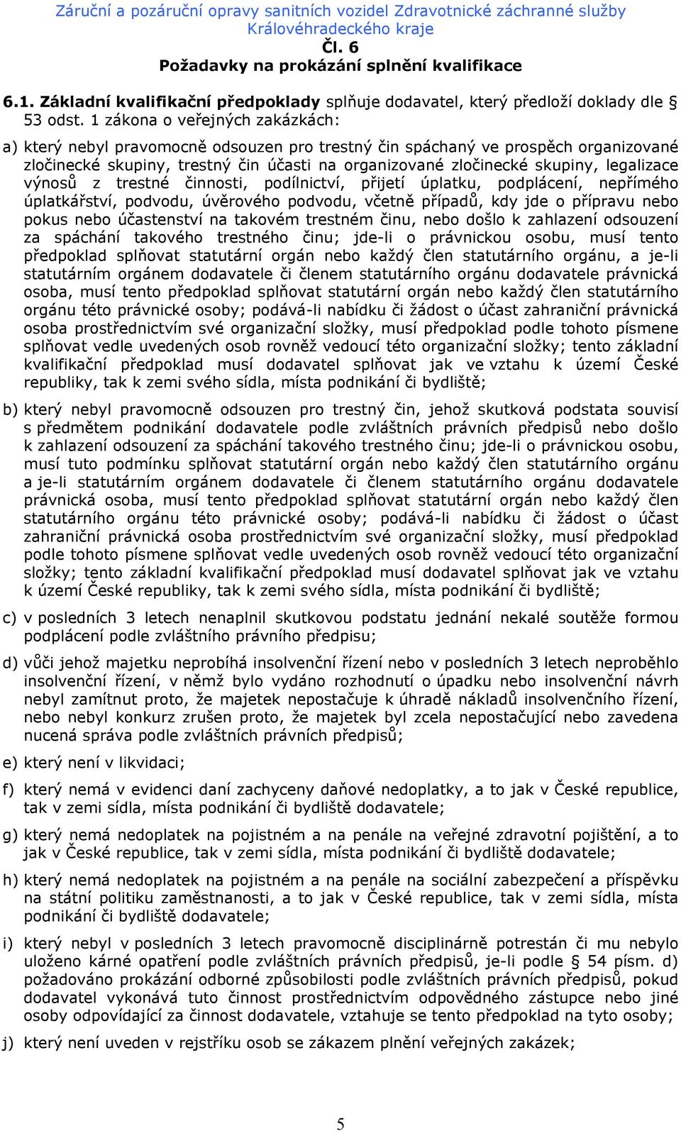 legalizace výnosů z trestné činnosti, podílnictví, přijetí úplatku, podplácení, nepřímého úplatkářství, podvodu, úvěrového podvodu, včetně případů, kdy jde o přípravu nebo pokus nebo účastenství na